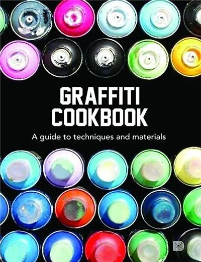 Graffiti Cookbook: The Complete Do-It-Yourself-Guide to