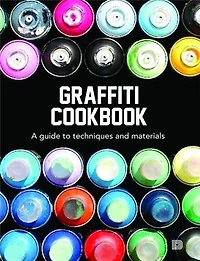 Graffiti Cookbook: The Complete Do-It-Yourself-Guide to