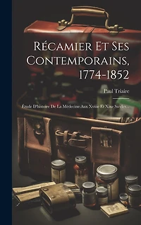 Récamier Et Ses Contemporains, 1774-1852: Étude D'histoire De La Médecine Aux Xviiie Et Xixe Siècles...