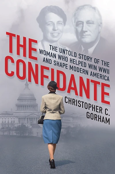 the Confidante: Untold Story of Woman Who Helped Win WWII and Shape Modern America