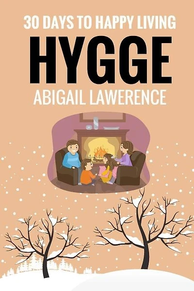 Hygge: 30 Days to Happy Living, From The Danish Art of Happiness and Living Well