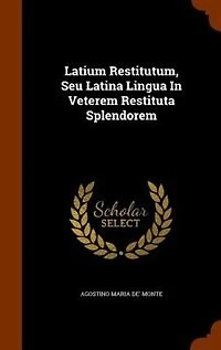 Latium Restitutum, Seu Latina Lingua Veterem Restituta Splendorem