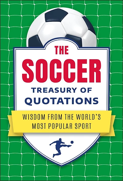 the Soccer Treasury of Quotations: Wisdom from World's Most Popular Sport