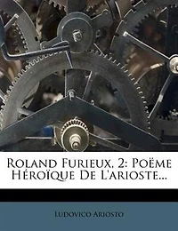 Roland Furieux, 2: Poëme Héroïque De L'arioste... - Primary Source Edition
