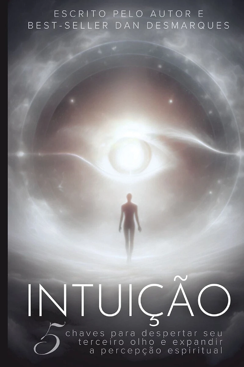 Intuition / Intuição: 5 Keys to Awaken Your Third Eye and Expand Spiritual Perception / 5 Chaves Para Despertar Seu Terceiro Olho e Expandir a Percepção Espiritual