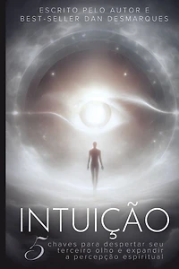 Intuition / Intuição: 5 Keys to Awaken Your Third Eye and Expand Spiritual Perception / 5 Chaves Para Despertar Seu Terceiro Olho e Expandir a Percepção Espiritual