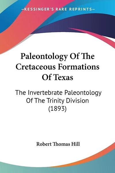 Paleontology Of The Cretaceous Formations Of Texas: The Invertebrate Paleontology Of The Trinity Division (1893)