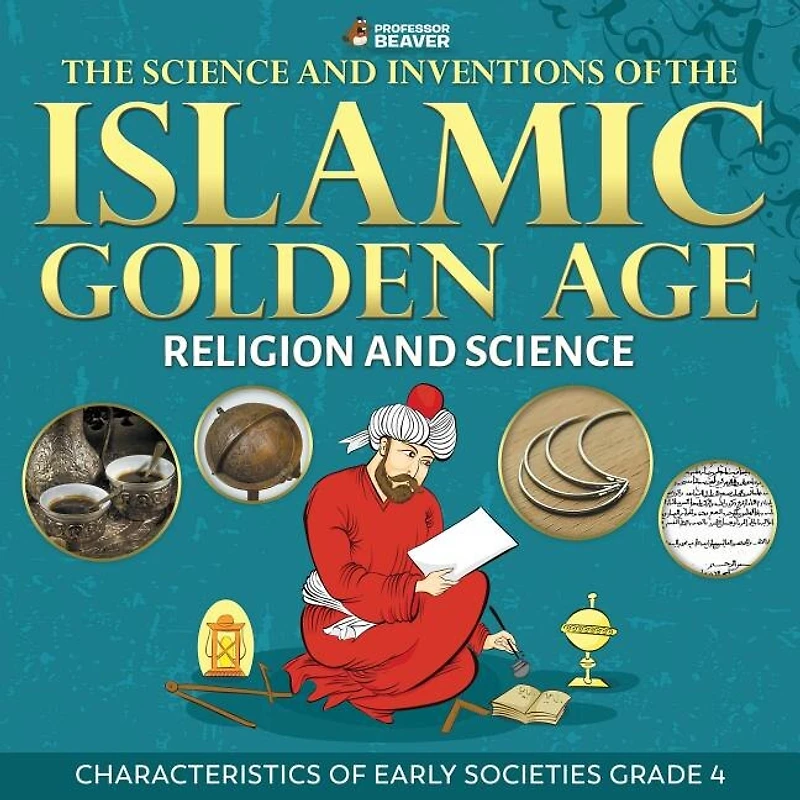 the Science and Inventions of Islamic Golden Age - Religion Characteristics Early Societies Grade 4