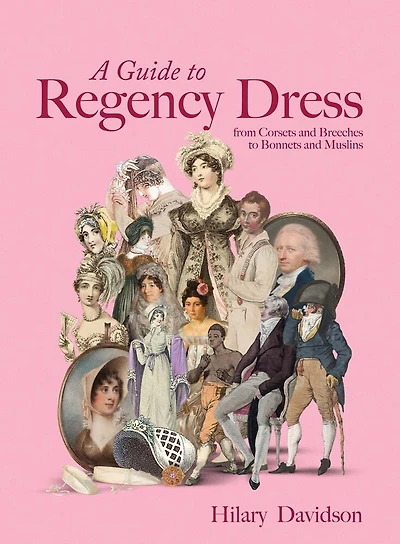 A Guide to Regency Dress: from Corsets and Breeches to Bonnets and Muslins