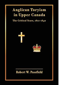 Anglican Toryism In Upper Canada: The Critical Years, 1812-1840