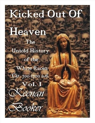Kicked Out Of Heaven Vol. I: The Untold History Of The White Races Cir. 700-1700 A.d.