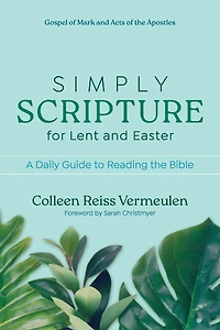 Simply Scripture for Lent and Easter: A Daily Guide to Reading the Bible Gospel of Mark Acts Apostles