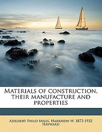 Materials of Construction, Their Manufacture and Properties (Classic Reprint)