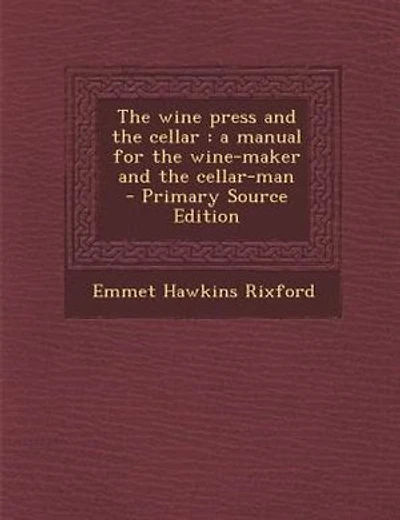The wine press and the cellar: a manual for the wine-maker and the cellar-man