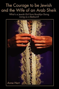 The Courage to Be Jewish and the Wife of an Arab Sheik: What's a Jewish Girl from Brooklyn Doing Living as a Bedouin?