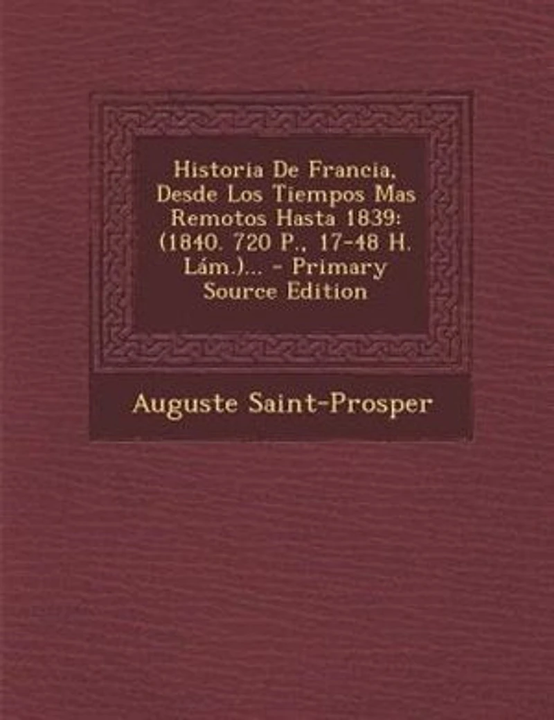 Historia De Francia, Desde Los Tiempos Mas Remotos Hasta 1839: (1840. 720 P., 17-48 H. Lám.)...