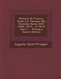 Historia De Francia, Desde Los Tiempos Mas Remotos Hasta 1839: (1840. 720 P., 17-48 H. Lám.)...