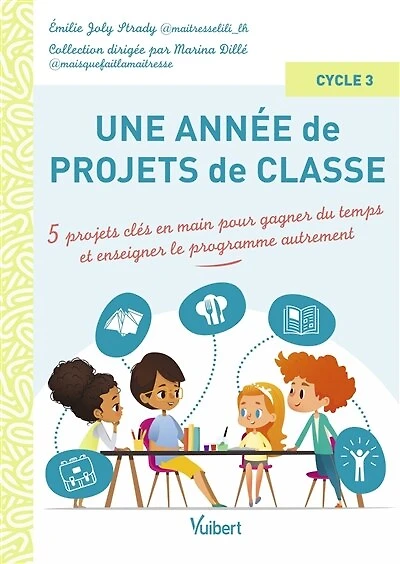 Une année de projets de classe cycle 3: 5 projets clés-en-main pour gagner du temps et enseigner le programme autrement