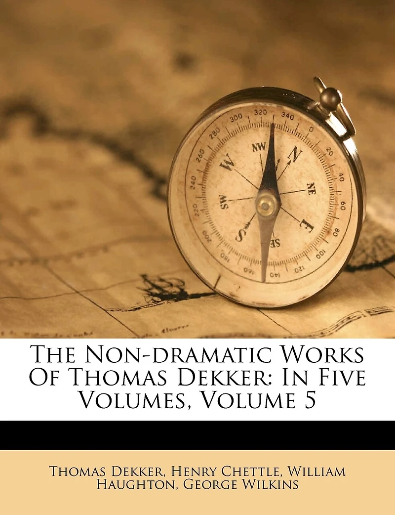 The Non-dramatic Works Of Thomas Dekker: In Five Volumes; Volume 5