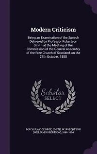 Modern Criticism: Being an Examination of the Speech Delivered by Professor Robertson Smith at the Meeting of the Commission of the General Assembly of the Free Church of Scotland, on the 27th October, 1880