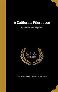 A California Pilgrimage: By One of the Pilgrims