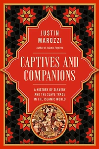 Captives and Companions: A History of Slavery and the Slave Trade in the Islamic World