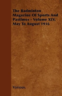 The Badminton Magazine of Sports and Pastimes - Volume XLV, May to August 1916