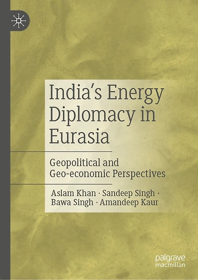 India's Energy Diplomacy Eurasia: Geopolitical and Geo-economic Perspectives