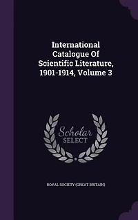 International Catalogue Of Scientific Literature, 1901-1914, Volume 3