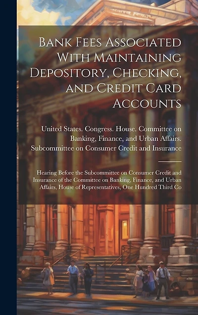 Bank Fees Associated With Maintaining Depository, Checking, and Credit Card Accounts: Hearing Before the Subcommittee on Consumer Credit and Insurance of the Committee on Banking, Finance, and Urban Affairs, House of Representatives