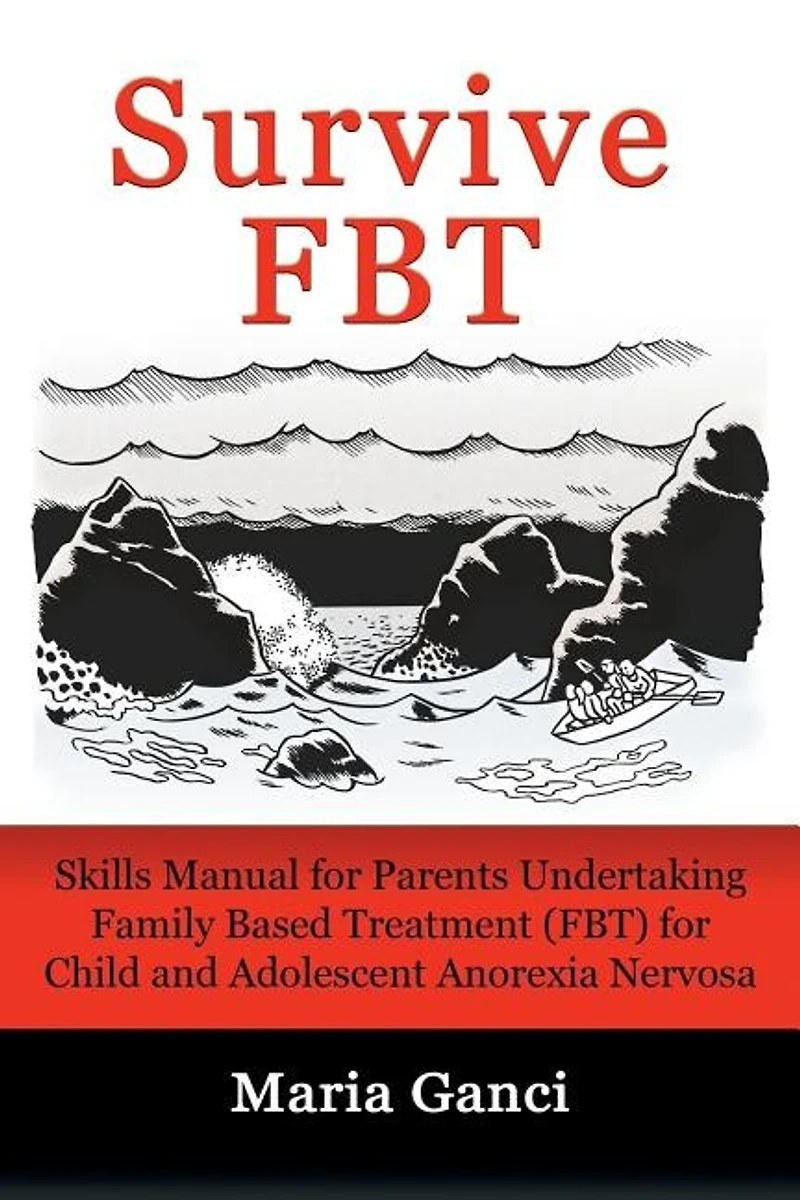 Survive FBT: Skills Manual for Parents Undertaking Family Based Treatment (FBT) for Child and Adolescent Anorexia Nervosa