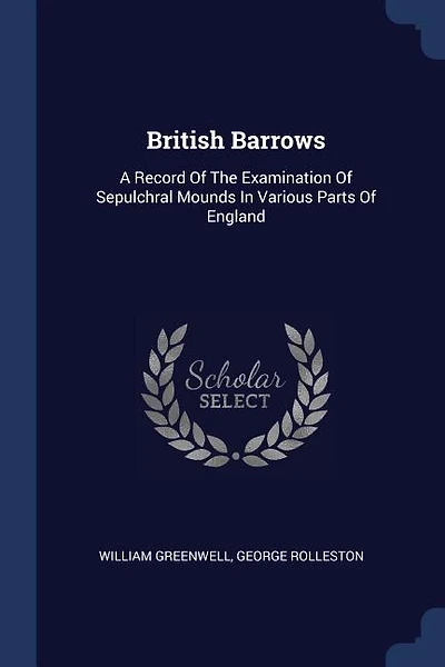British Barrows: A Record Of The Examination Of Sepulchral Mounds In Various Parts Of England