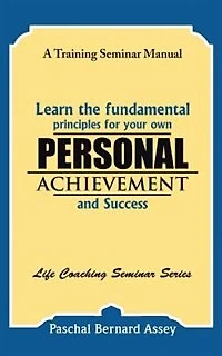 Learn the Fundamental Principles for Your Own Personal Achievement and Success: A Training Seminar Manual
