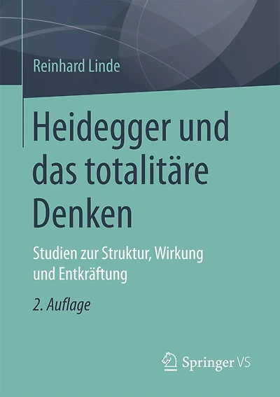 Heidegger Und Das Totalitäre Denken: Studien Zur Struktur, Wirkung Und Entkräftung