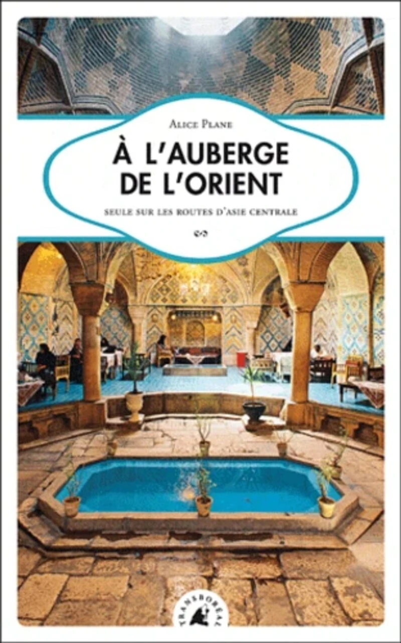 A l'auberge de l'Orient: seule sur les routes d'Asie centrale