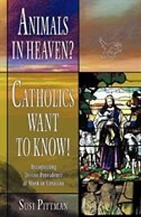 Animals Heaven?: Catholics Want to Know!
