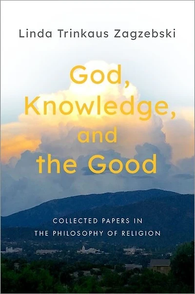 God, Knowledge, and the Good: Collected Papers Philosophy of Religion