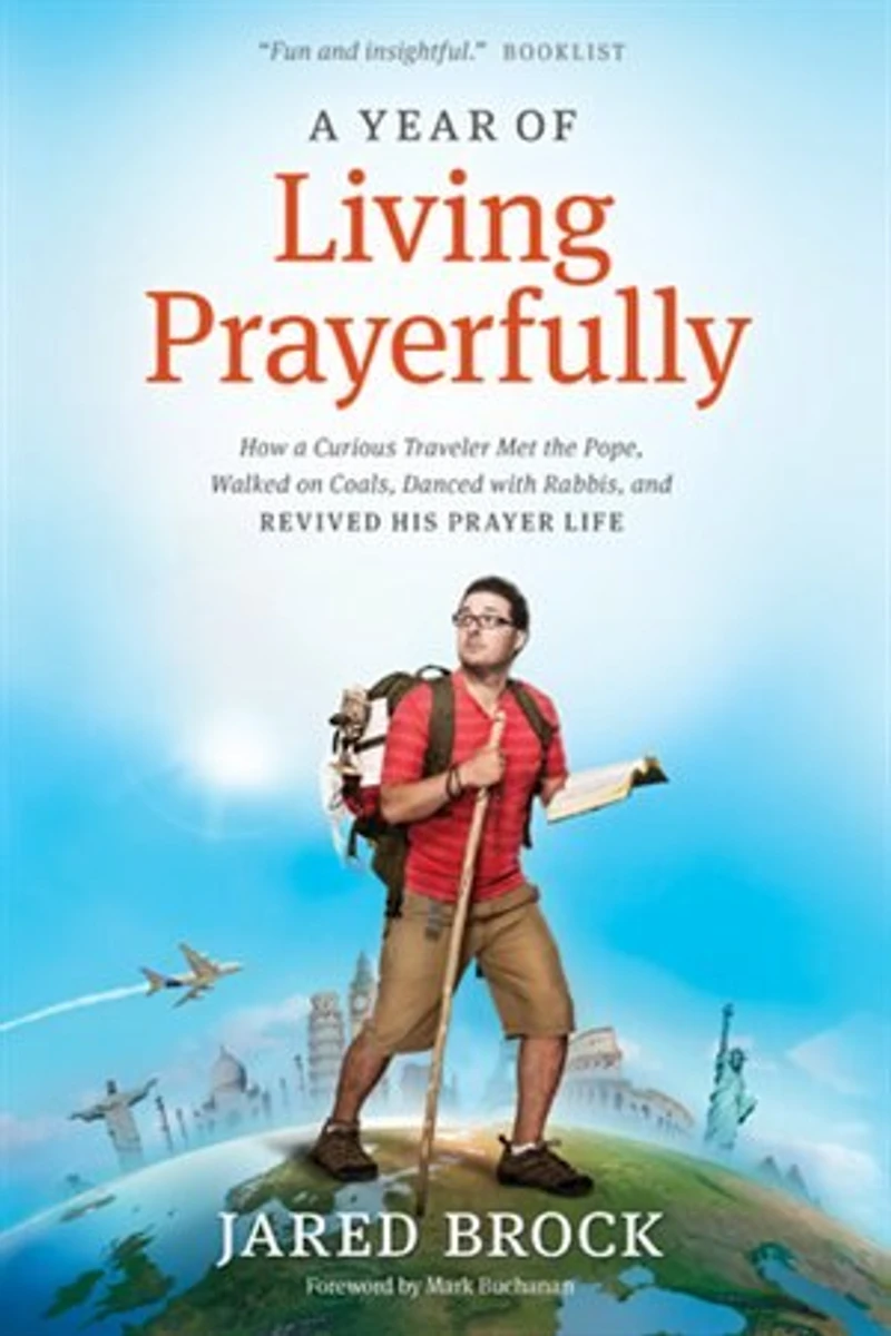A Year Of Living Prayerfully: How Curious Traveler Met The Pope, Walked On Coals, Danced With Rabbis, And Revived His Prayer Li