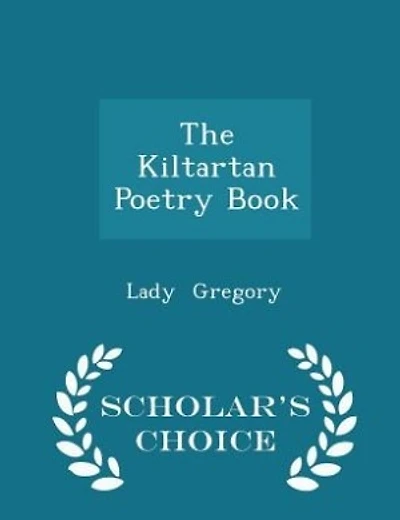The Kiltartan Poetry Book - Scholar's Choice Edition