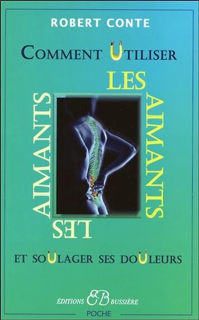 Comment utiliser les aimants : et soulager ses douleurs sans drogues: et soulager ses douleurs sans drogues