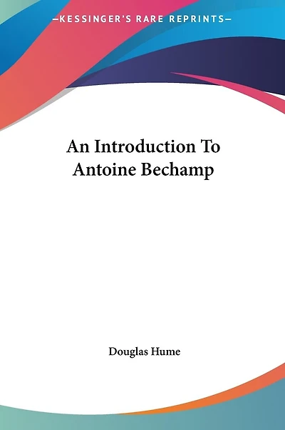 An Introduction To Antoine Bechamp