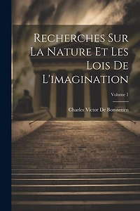 Recherches Sur La Nature Et Les Lois De L'imagination; Volume 1