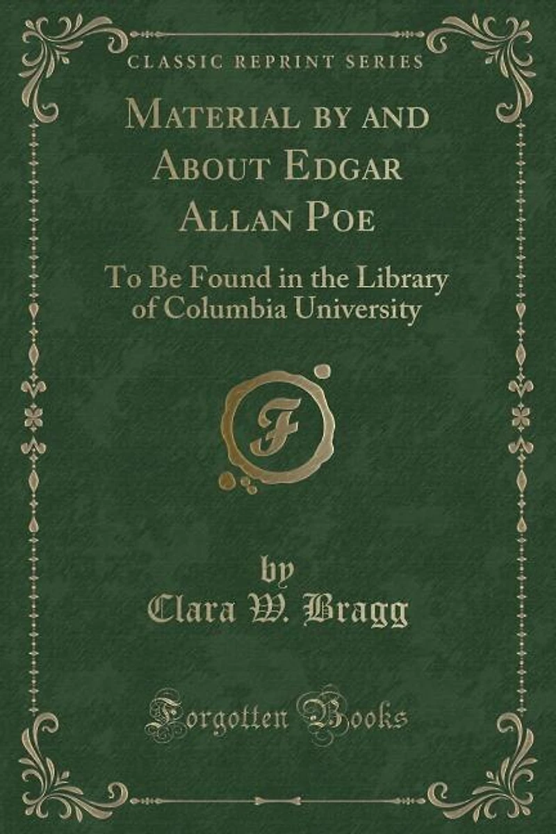 Material by and About Edgar Allan Poe: To Be Found the Library of Columbia University (Classic Reprint)
