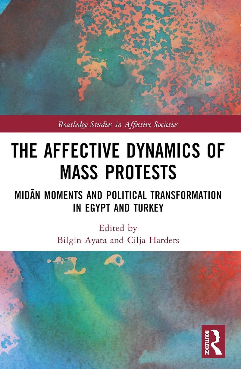 The Affective Dynamics of Mass Protests: MidAn Moments and Political Transformation Egypt Turkey