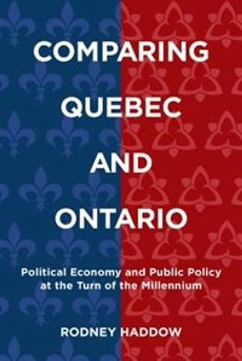 Comparing Quebec and Ontario: Political Economy Public Policy at the Turn of Millennium