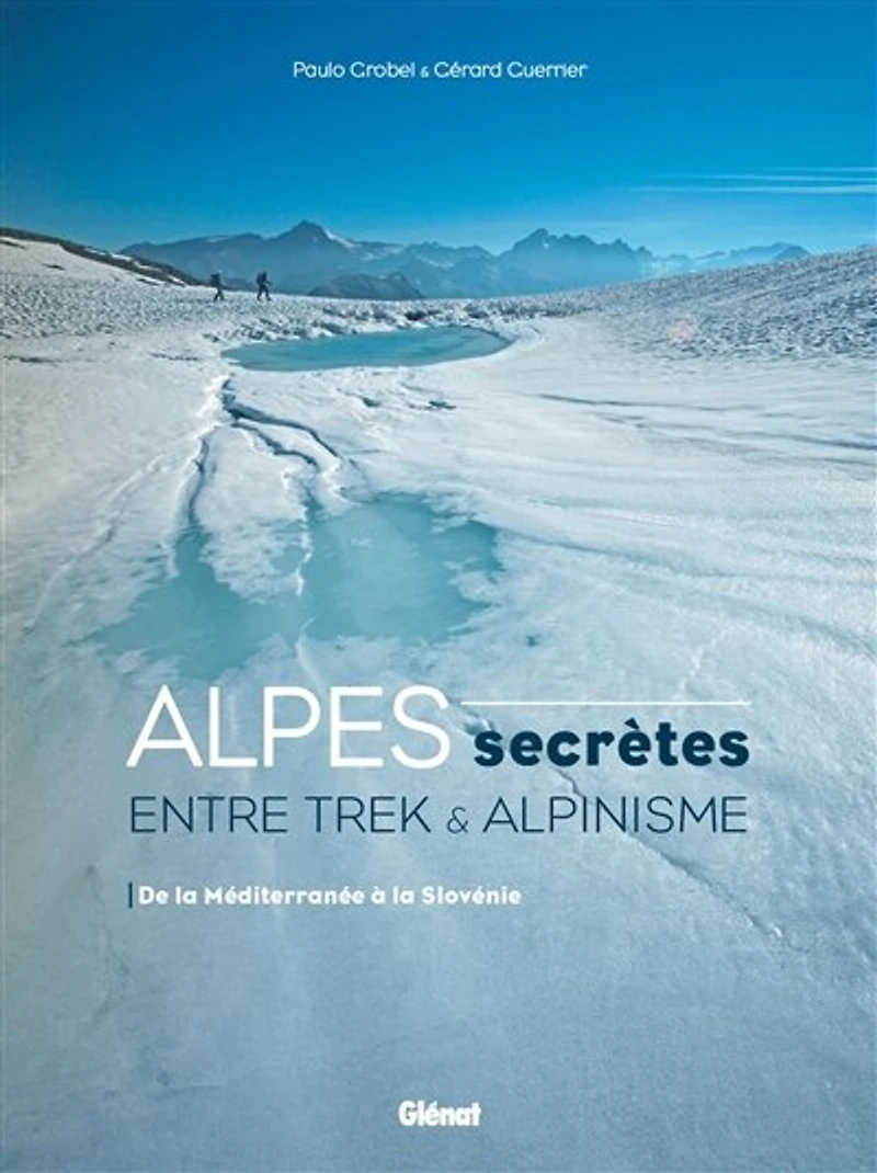 Alpes secrètes: entre trek & alpinisme