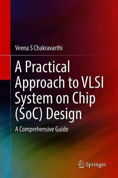 A Practical Approach To Vlsi System On Chip (soc) Design: Comprehensive Guide