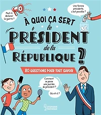 A quoi ça sert le président de la République ?: 80 questions pour tout savoir