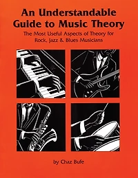 An Understandable Guide to Music Theory: The Most Useful Aspects of Theory for Rock, Jazz, and Blues Musicians