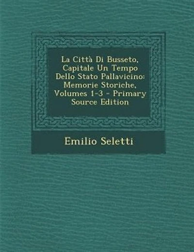 La Città Di Busseto, Capitale Un Tempo Dello Stato Pallavicino: Memorie Storiche, Volumes 1-3